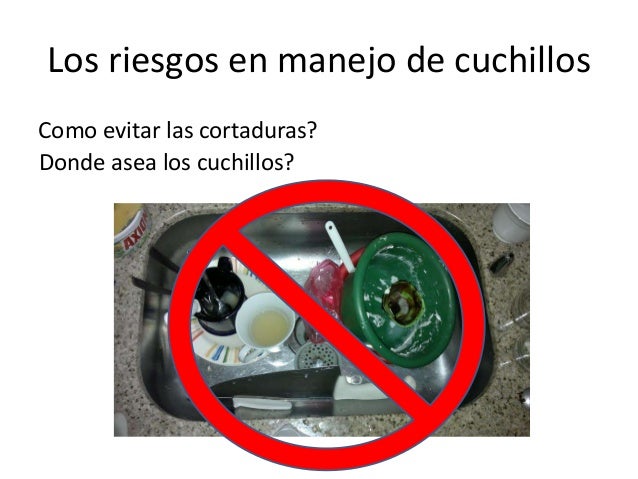 Los riesgos en manejo de cuchillos
Como evitar las cortaduras?
Donde asea los cuchillos?

 