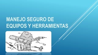 Manejo seguro de equipos y herramientas | PPTX