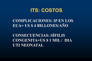 15
ITS: COSTOS
COMPLICACIONES: IP EN LOS
EUA= US $ 4 BILLONES/AÑO
CONSECUENCIAS: SÍFILIS
CONGENITA=US $ 1 MIL / DIA
UTI NE...