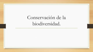 Conservación de la
biodiversidad.
 