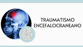 TRAUMATISMO
ENCEFALOCRANEANO
 