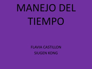 MANEJO DEL
TIEMPO
FLAVIA CASTILLON
SIUGEN KONG
 