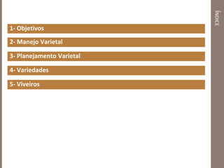 ÍNDICE
1- Objetivos
2- Manejo Varietal
3- Planejamento Varietal
4- Variedades
5- Viveiros
 