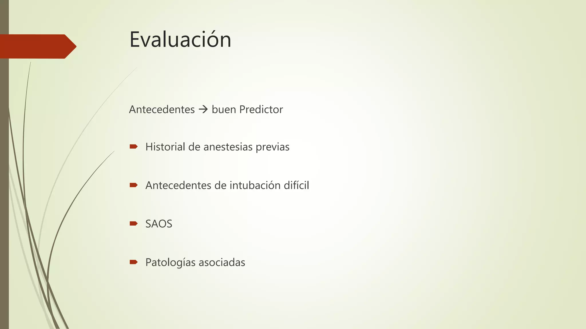 Evaluación
Antecedentes  buen Predictor
 Historial de anestesias previas
 Antecedentes de intubación difícil
 SAOS
 Patologías asociadas
 