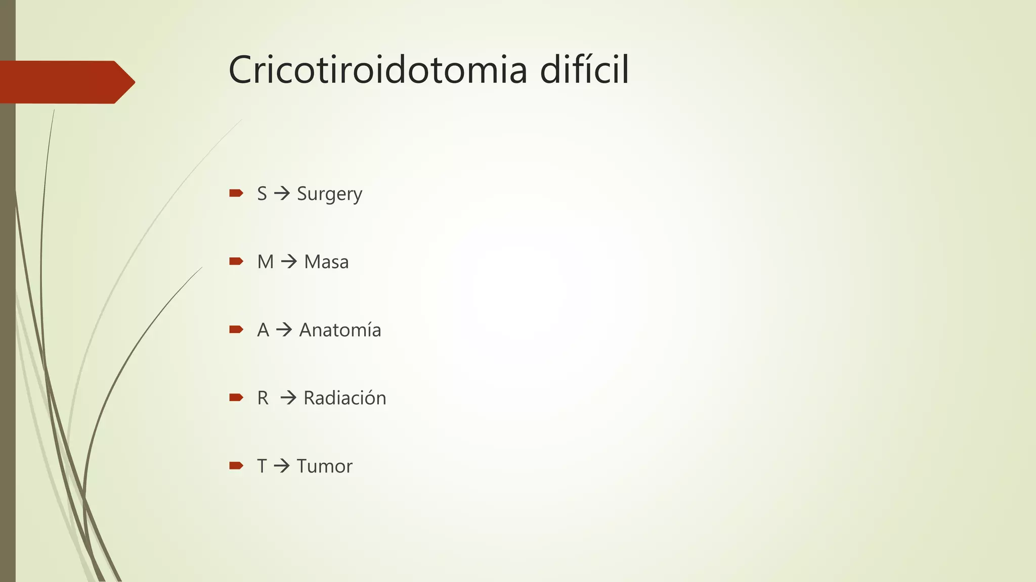 Cricotiroidotomia difícil
 S  Surgery
 M  Masa
 A  Anatomía
 R  Radiación
 T  Tumor
 