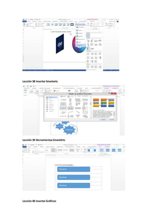 Lección 38 Insertar Smartarts
Lección 39 HerramientasSmartArts
Lección 40 Insertar Gráficos
 