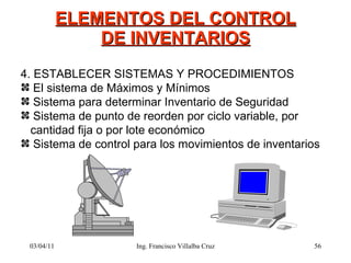 ELEMENTOS DEL CONTROL DE INVENTARIOS 03/04/11 Ing. Francisco Villalba Cruz <ul><li>4. ESTABLECER SISTEMAS Y PROCEDIMIENTOS...