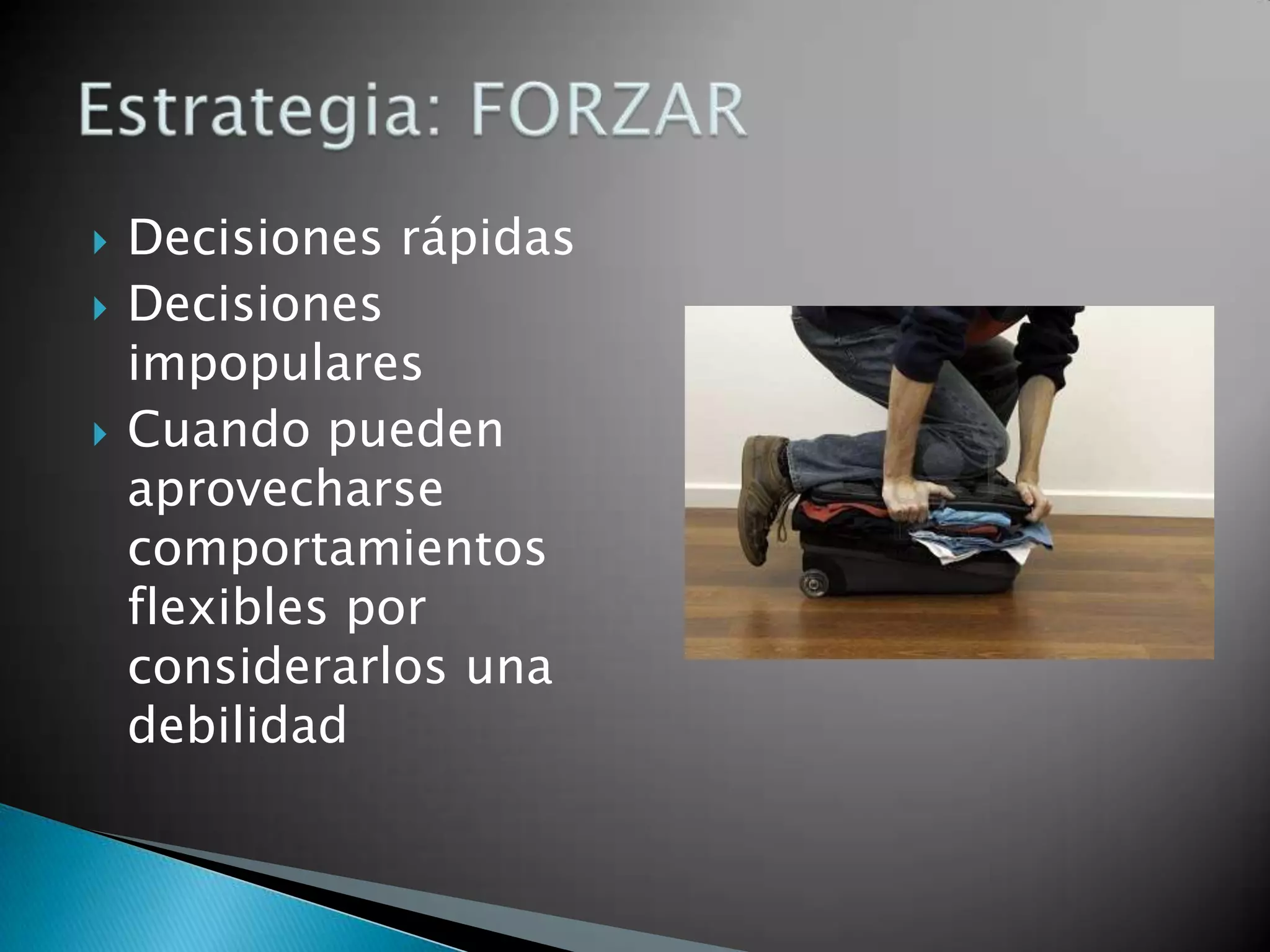    Decisiones rápidas
   Decisiones
    impopulares
   Cuando pueden
    aprovecharse
    comportamientos
    flexibles por
    considerarlos una
    debilidad
 