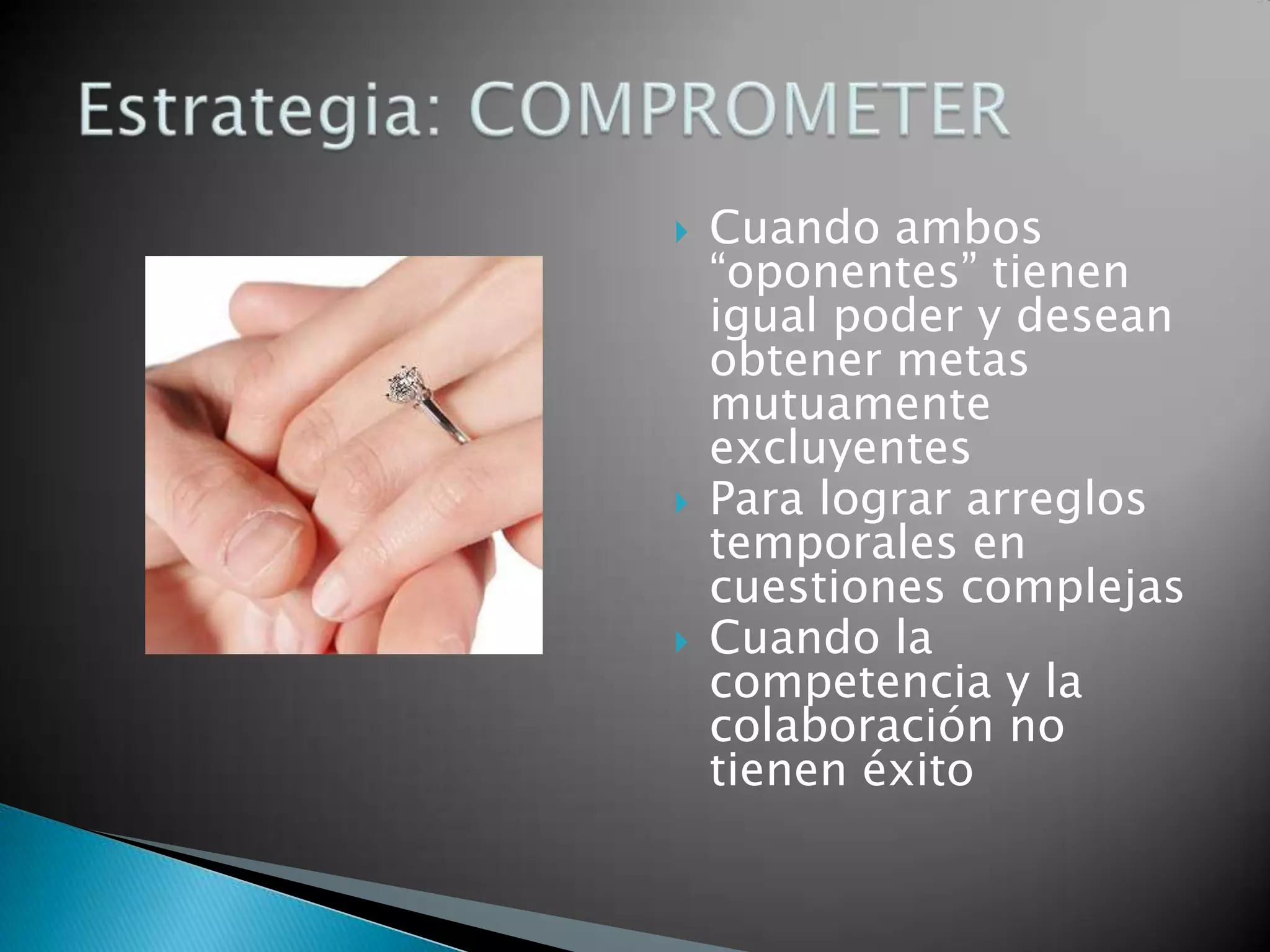    Cuando ambos
    “oponentes” tienen
    igual poder y desean
    obtener metas
    mutuamente
    excluyentes
   Para lograr arreglos
    temporales en
    cuestiones complejas
   Cuando la
    competencia y la
    colaboración no
    tienen éxito
 