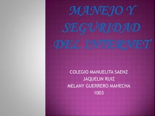 COLEGIO MANUELITA SAENZ
JAQUELIN RUIZ
MELANY GUERRERO MAHECHA
1003
 