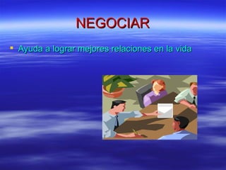 NEGOCIAR Ayuda a lograr mejores relaciones en la vida 
