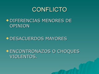 CONFLICTO DIFERENCIAS MENORES DE OPINION DESACUERDOS MAYORES ENCONTRONAZOS O CHOQUES VIOLENTOS. 