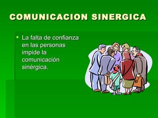 COMUNICACION SINERGICA La falta de confianza en las personas impide la comunicaci ón sinérgica. 