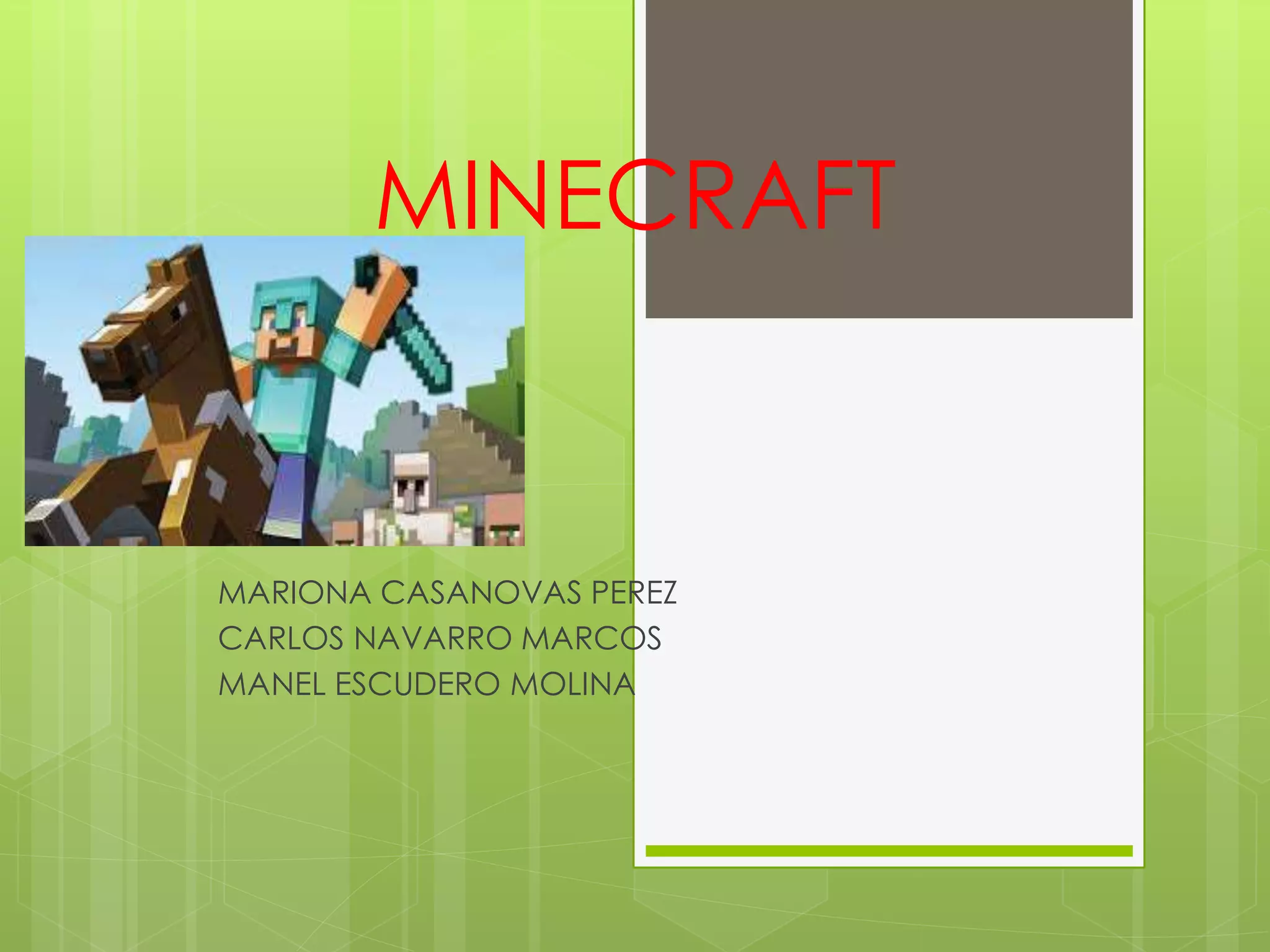 MINECRAFT
MARIONA CASANOVAS PEREZ
CARLOS NAVARRO MARCOS
MANEL ESCUDERO MOLINA