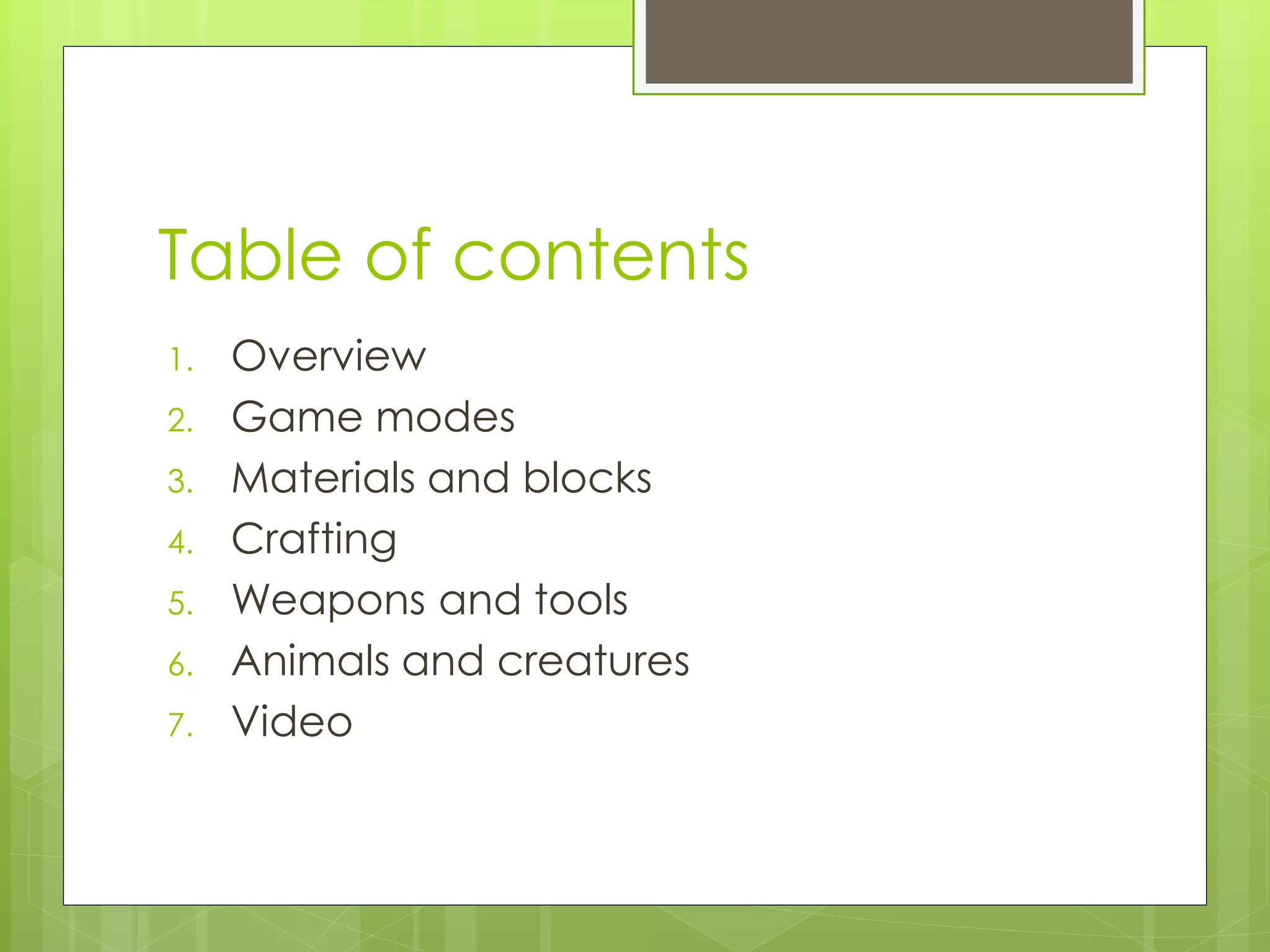 Table of contents
1. Overview
2. Game modes
3. Materials and blocks
4. Crafting
5. Weapons and tools
6. Animals and creatures
7. Video