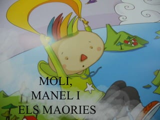 MOLI, 
MANEL I 
ELS MAORIES 
 