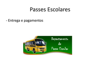 Passes Escolares
- Entrega e pagamentos
 