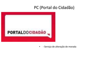 PC (Portal do Cidadão)




  •   - Serviço de alteração de morada
 