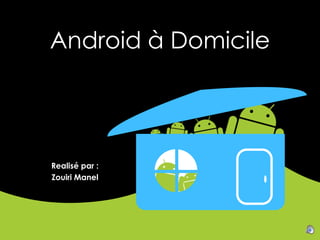 Android à Domicile

Realisé par :
Zouiri Manel

 