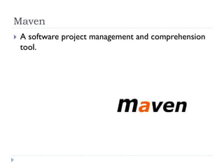 Maven
   A software project management and comprehension
    tool.
 