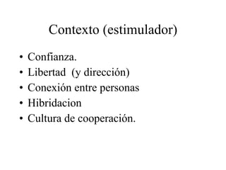 Contexto (estimulador) <ul><li>Confianza. </li></ul><ul><li>Libertad  (y dirección)  </li></ul><ul><li>Conexión entre pers...