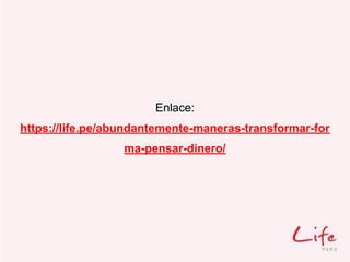 Enlace:
https://life.pe/abundantemente-maneras-transformar-for
ma-pensar-dinero/
 