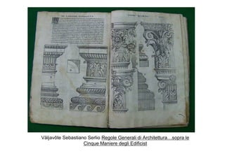 Väljavõte Sebastiano Serlio Regole Generali di Architettura…sopra le
                   Cinque Maniere degli Edificist
 