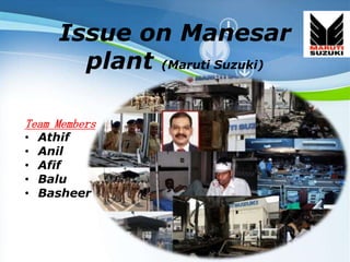 Powerpoint Templates
Page 1
Powerpoint Templates
Issue on Manesar
plant (Maruti Suzuki)
Team Members
• Athif
• Anil
• Afif
• Balu
• Basheer
 
