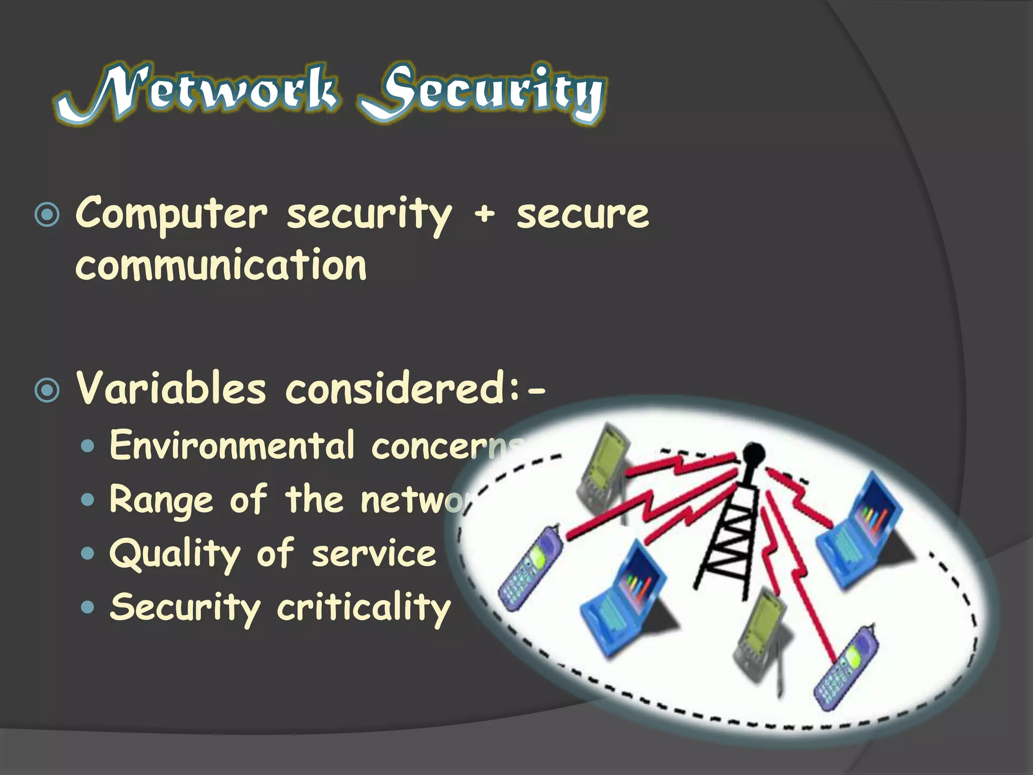 Network SecurityComputer security + secure communicationVariables considered:-Environmental concernsRange of the networkQuality of serviceSecurity criticality   