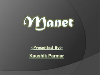 Manet -:Presented By:-KaushikParmar 