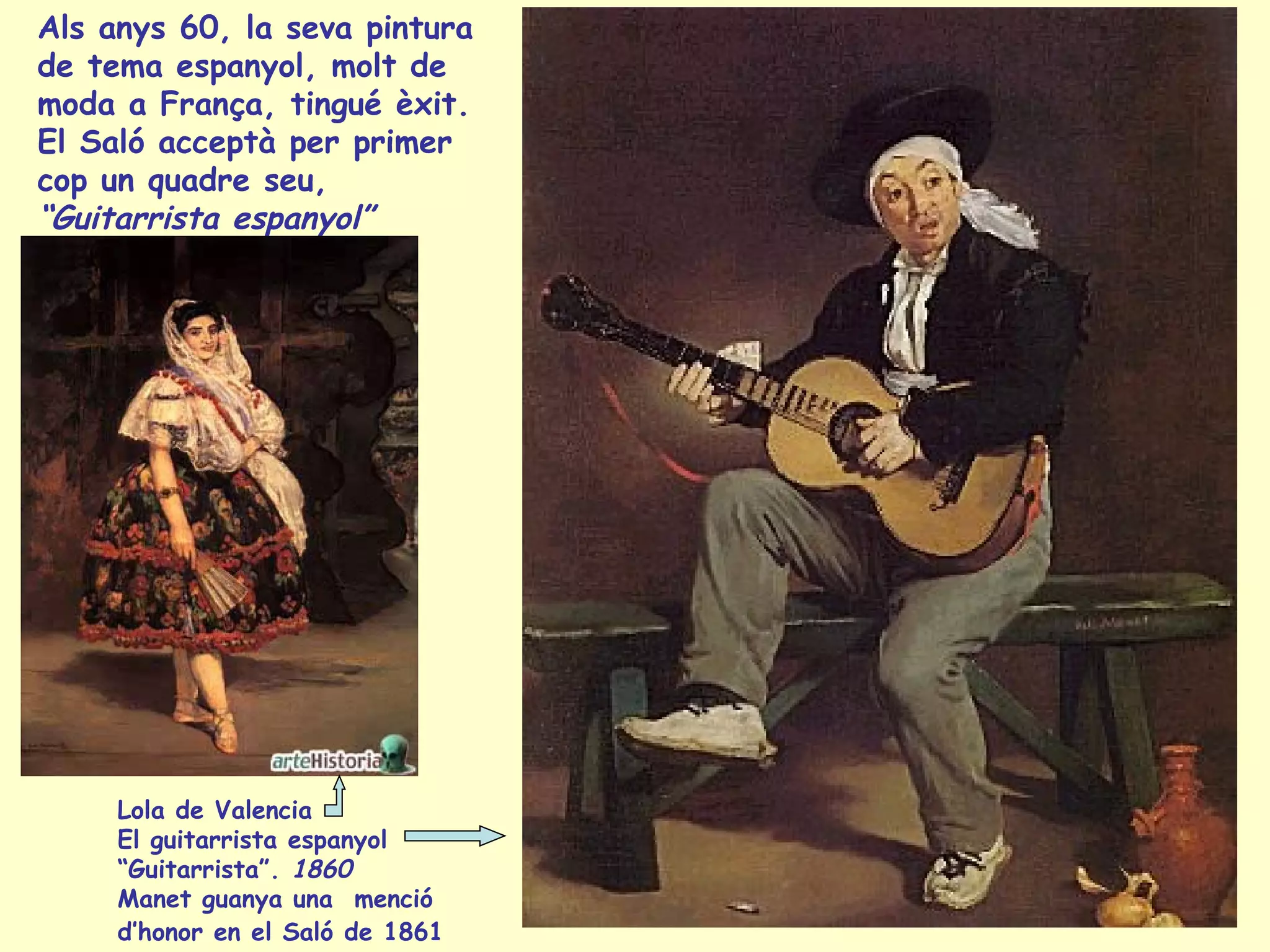 Lola de Valencia El guitarrista espanyol  “ Guitarrista”.  1860   Manet guanya una  menció d’honor en el Saló de 1861   Als anys 60, la seva pintura de tema espanyol, molt de moda a França, tingué èxit. El Saló acceptà per primer cop un quadre seu,  “Guitarrista espanyol” 