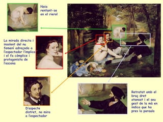 La mirada directa i insolent del nu femení adreçada a l’espectador l’implica i el fa còmplice i protagonista de l’escena  ...