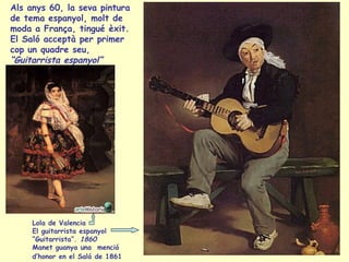 Lola de Valencia El guitarrista espanyol  “ Guitarrista”.  1860   Manet guanya una  menció d’honor en el Saló de 1861   Al...