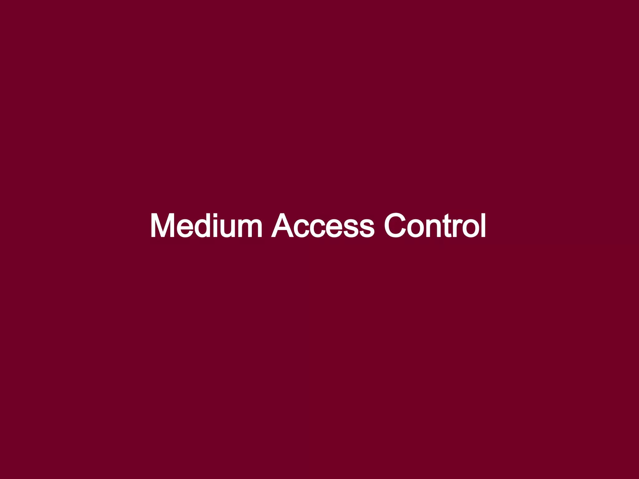 Medium Access Control
 