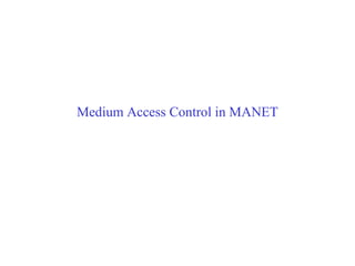 Medium Access Control in MANET
 