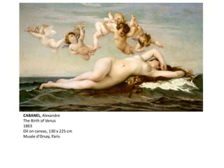CABANEL, Alexandre
The Birth of Venus
1863
Oil on canvas, 130 x 225 cm
Musée d'Orsay, Paris
 