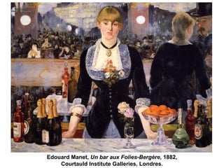 Edouard Manet, Un bar aux Folies-Bergère, 1882, 
Courtauld Institute Galleries, Londres. 
 
