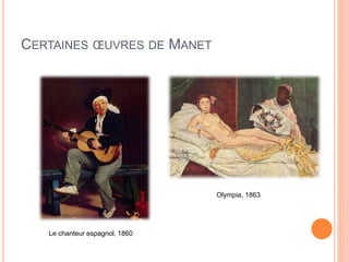 CERTAINES ŒUVRES DE MANET
Le chanteur espagnol, 1860
Olympia, 1863
 