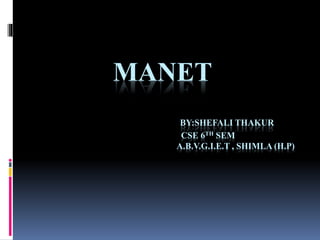 MANET
BY:SHEFALI THAKUR
CSE 6TH SEM
A.B.V.G.I.E.T , SHIMLA (H.P)
 