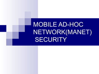 MOBILE AD-HOC
NETWORK(MANET)
SECURITY
 