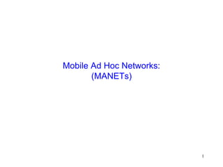 1
Mobile Ad Hoc Networks:
(MANETs)
 