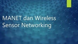 MANET dan Wireless
Sensor Networking
 