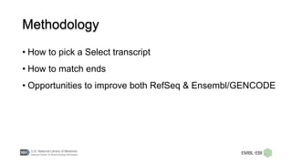 Methodology
• How to pick a Select transcript
• How to match ends
• Opportunities to improve both RefSeq & Ensembl/GENCODE
 
