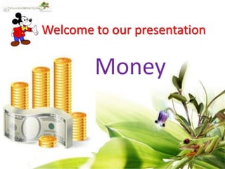 Welcome to our presentation
Money
 