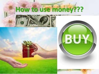 How to use money???
 