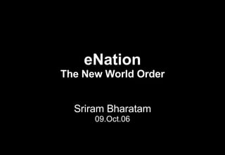 eNation The New World Order Sriram Bharatam 09.Oct.06 