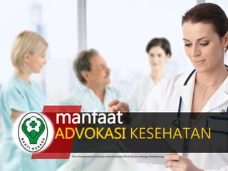 manfaat 
ADVOKASI KESEHATAN 
http://tohasyahputra.com/wp-content/uploads/2012/02/cara-menjaga-kesehatan.jpg 
 