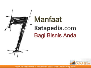 Manfaat
                  Katapedia.com
                  Bagi Bisnis Anda




www.katapedia.com – Indonesian Social Media Monitoring Tools
 
