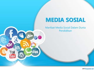 MEDIA SOSIAL
Manfaat Media Sosial Dalam Dunia
Pendidikan
 