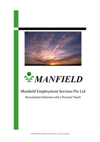 Manfield Employment Services Pte Ltd
  Recruitment Solutions with a Personal Touch




      © 2011 Manfield Employment Services Pte Ltd | Co. Reg. No. 95C2823
 
